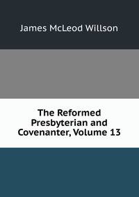 The Reformed Presbyterian and Covenanter, Volume 13