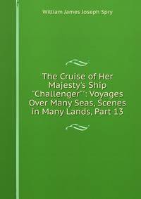 The Cruise of Her Majesty's Ship "Challenger"': Voyages Over Many Seas, Scenes in Many Lands, Part 13