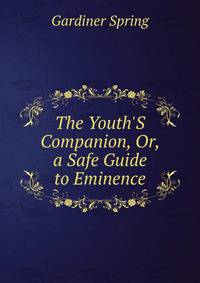 The Youth'S Companion, Or, a Safe Guide to Eminence