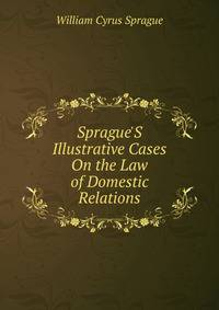 Sprague'S Illustrative Cases On the Law of Domestic Relations