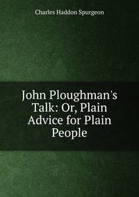 John Ploughman's Talk: Or, Plain Advice for Plain People