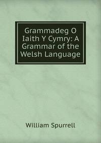 Grammadeg O Iaith Y Cymry: A Grammar of the Welsh Language