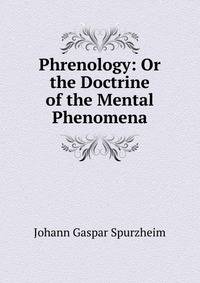 Phrenology: Or the Doctrine of the Mental Phenomena