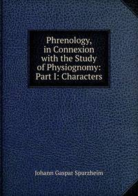 Phrenology, in Connexion with the Study of Physiognomy: Part I: Characters