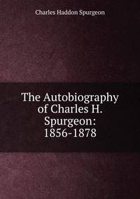 The Autobiography of Charles H. Spurgeon: 1856-1878