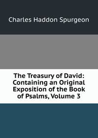 The Treasury of David: Containing an Original Exposition of the Book of Psalms, Volume 3