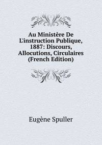 Au Minist?re De L'instruction Publique, 1887: Discours, Allocutions, Circulaires (French Edition)