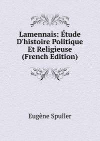 Lamennais: ?tude D'histoire Politique Et Religieuse (French Edition)