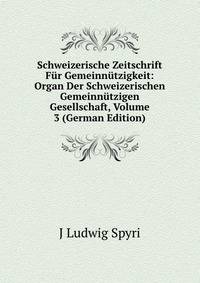 Schweizerische Zeitschrift Fur Gemeinnutzigkeit: Organ Der Schweizerischen Gemeinnutzigen Gesellschaft, Volume 3 (German Edition)