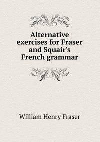 Alternative exercises for Fraser and Squair's French grammar