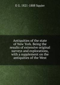 Antiquities of the state of New York. Being the results of extensive original surveys and explorations, with a supplement on the antiquities of the West