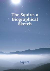 The Squire. a Biographical Sketch