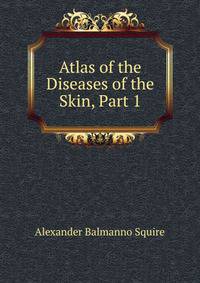 Atlas of the Diseases of the Skin, Part 1