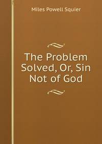 The Problem Solved, Or, Sin Not of God