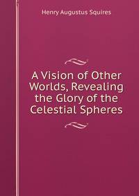 A Vision of Other Worlds, Revealing the Glory of the Celestial Spheres