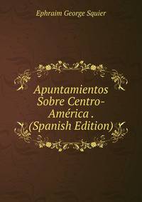 Apuntamientos Sobre Centro-America . (Spanish Edition)