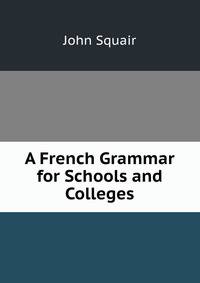 A French Grammar for Schools and Colleges