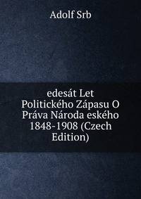 edesat Let Politickeho Zapasu O Prava Naroda eskeho 1848-1908 (Czech Edition)