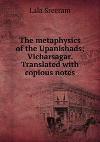 The metaphysics of the Upanishads; Vicharsagar. Translated with copious notes