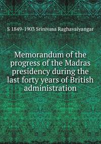 Memorandum of the progress of the Madras presidency during the last forty years of British administration