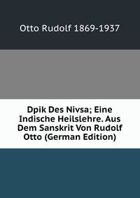 Dpik Des Nivsa; Eine Indische Heilslehre. Aus Dem Sanskrit Von Rudolf Otto (German Edition)