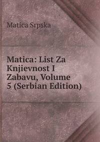 Matica: List Za Knjievnost I Zabavu, Volume 5 (Serbian Edition)