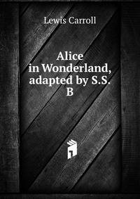 Alice in Wonderland, adapted by S.S.B