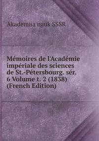 M?moires de l'Acad?mie imp?riale des sciences de St.-P?tersbourg. s?r. 6 Volume t. 2 (1838) (French Edition)