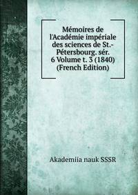 M?moires de l'Acad?mie imp?riale des sciences de St.-P?tersbourg. s?r. 6 Volume t. 3 (1840) (French Edition)
