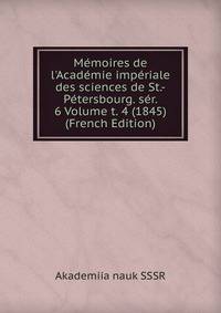 M?moires de l'Acad?mie imp?riale des sciences de St.-P?tersbourg. s?r. 6 Volume t. 4 (1845) (French Edition)