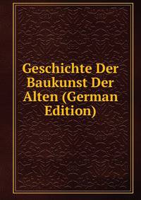 Geschichte Der Baukunst Der Alten (German Edition)