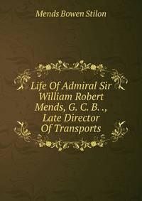Life Of Admiral Sir William Robert Mends, G. C. B. ., Late Director Of Transports