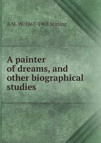 A painter of dreams, and other biographical studies