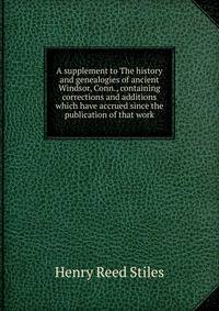 A supplement to The history and genealogies of ancient Windsor, Conn., containing corrections and additions which have accrued since the publication of that work