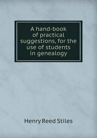 A hand-book of practical suggestions, for the use of students in genealogy