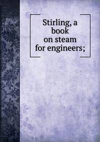 Stirling, a book on steam for engineers;