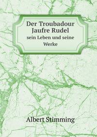 Der Troubadour Jaufre Rudel. sein Leben und seine Werke