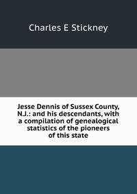 Jesse Dennis of Sussex County, N.J.: and his descendants, with a compilation of genealogical statistics of the pioneers of this state