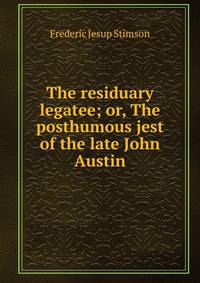 The residuary legatee; or, The posthumous jest of the late John Austin