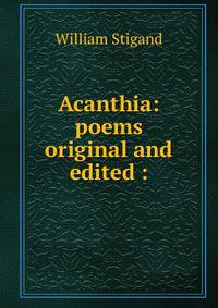 Acanthia: poems original and edited :