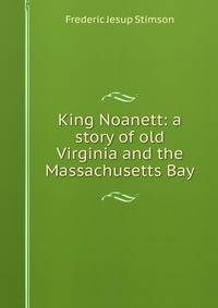 King Noanett: a story of old Virginia and the Massachusetts Bay