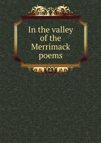 In the valley of the Merrimack poems
