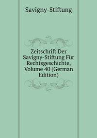 Zeitschrift Der Savigny-Stiftung Fur Rechtsgeschichte, Volume 40 (German Edition)
