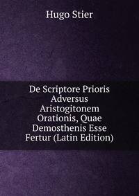 De Scriptore Prioris Adversus Aristogitonem Orationis, Quae Demosthenis Esse Fertur (Latin Edition)