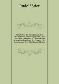 Polyglotten--Bibel Zum Praktischen Handgebrauch: Die Heilige Schrift Alten Und Neuen Testaments in Ubersichtlicher Nebeneinanderstellung Des Urtextes, . Der Vornehmsten Deut (Multilingual Edition)