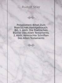 Polyglotten--Bibel Zum Praktischen Handgebrauch: Bd., 1. Abth. Die Poetischen B?cher Des Alten Testaments. 2. Abth. Vermischte Schriften Des Alten Testaments