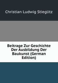 Beitrage Zur Geschichte Der Ausbildung Der Baukunst (German Edition)