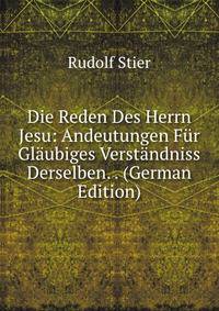 Die Reden Des Herrn Jesu: Andeutungen Fur Glaubiges Verstandniss Derselben. . (German Edition)