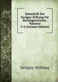 Zeitschrift Der Savigny-Stiftung Fur Rechtsgeschichte, Volumes 3-4 (German Edition)