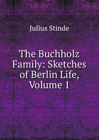 The Buchholz Family: Sketches of Berlin Life, Volume 1